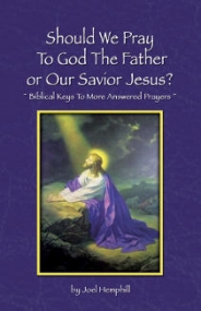 Should We Pray To God The Father or Our Savior Jesus?